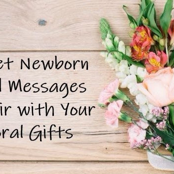 Sweet Newborn Card Messages to Pair with Your Floral Gifts